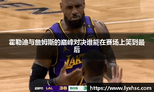 霍勒迪与詹姆斯的巅峰对决谁能在赛场上笑到最后