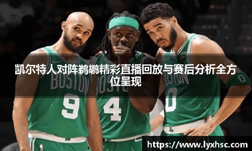 凯尔特人对阵鹈鹕精彩直播回放与赛后分析全方位呈现