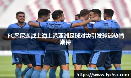 FC悉尼迎战上海上港亚洲足球对决引发球迷热情期待