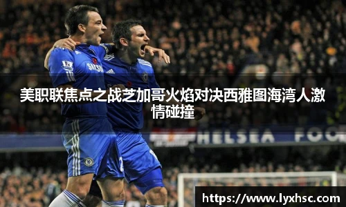美职联焦点之战芝加哥火焰对决西雅图海湾人激情碰撞