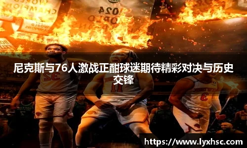 尼克斯与76人激战正酣球迷期待精彩对决与历史交锋