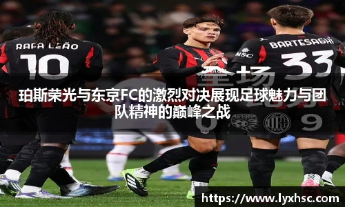 珀斯荣光与东京FC的激烈对决展现足球魅力与团队精神的巅峰之战